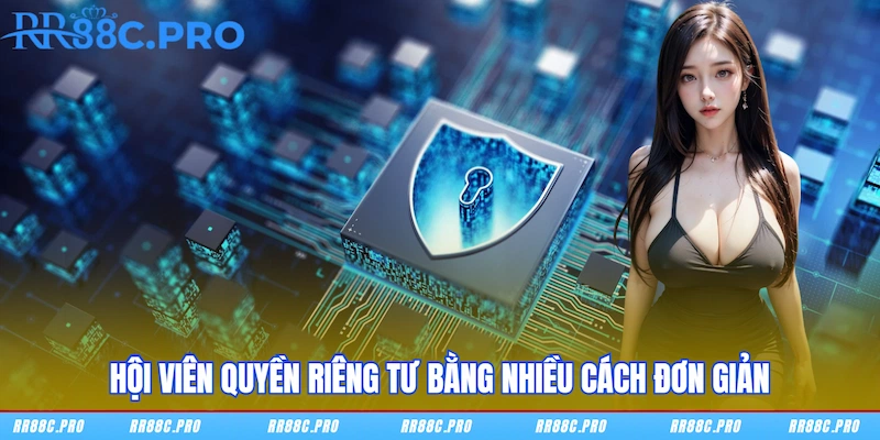 Hội viên Quyền riêng tư bằng nhiều cách đơn giản