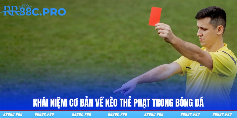 Khái niệm cơ bản về kèo thẻ phạt trong bóng đá