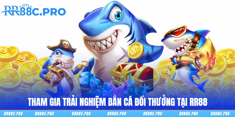 Tham gia trải nghiệm bắn cá đổi thưởng tại RR88
